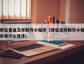 长沙微信里面怎样制作小程序（微信怎样制作小程序用什么程序）