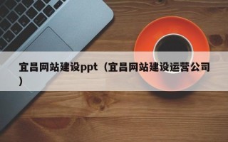长沙宜昌网站建设ppt（宜昌网站建设运营公司）